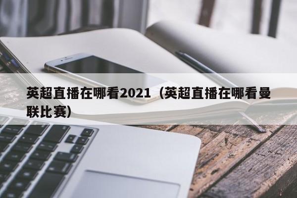 CCTV5会直播2022赛季英超的英超比赛